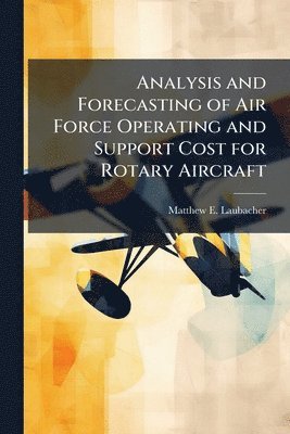 bokomslag Analysis and Forecasting of Air Force Operating and Support Cost for Rotary Aircraft