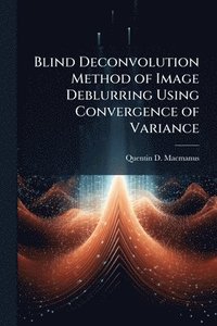 bokomslag Blind Deconvolution Method of Image Deblurring Using Convergence of Variance