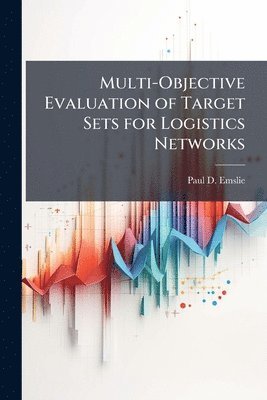 Paul D Emslie - Multi-Objective Evaluation of Target Sets for Logistics Networks, Häftad