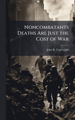 bokomslag Noncombatants Deaths Are Just the Cost of War