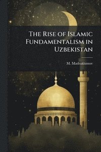 bokomslag The Rise of Islamic Fundamentalism in Uzbekistan