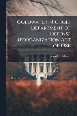 bokomslag Goldwater-Nichols Department of Defense Reorganization Act of 1986