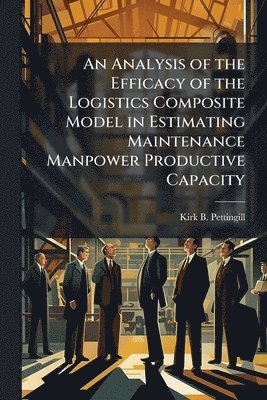 bokomslag An Analysis of the Efficacy of the Logistics Composite Model in Estimating Maintenance Manpower Productive Capacity