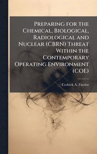 bokomslag Preparing for the Chemical, Biological, Radiological and Nuclear (CBRN) Threat Within the Contemporary Operating Environment (COE)