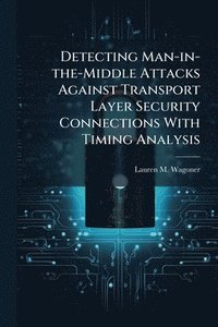 bokomslag Detecting Man-in-the-Middle Attacks Against Transport Layer Security Connections With Timing Analysis