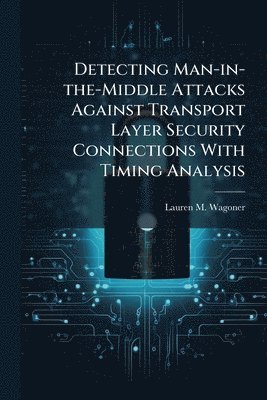 bokomslag Detecting Man-in-the-Middle Attacks Against Transport Layer Security Connections With Timing Analysis