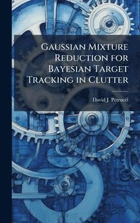 bokomslag Gaussian Mixture Reduction for Bayesian Target Tracking in Clutter