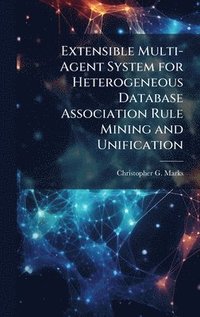 bokomslag Extensible Multi-Agent System for Heterogeneous Database Association Rule Mining and Unification