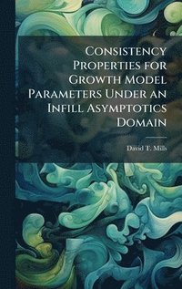 bokomslag Consistency Properties for Growth Model Parameters Under an Infill Asymptotics Domain