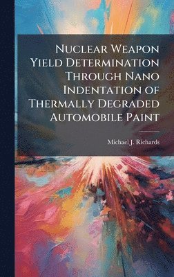 Nuclear Weapon Yield Determination Through Nano Indentation of Thermally Degraded Automobile Paint