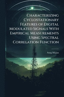 bokomslag Characterizing Cyclostationary Features of Digital Modulated Signals With Empirical Measurements Using Spectral Correlation Function