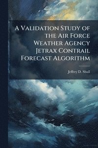 bokomslag A Validation Study of the Air Force Weather Agency Jetrax Contrail Forecast Algorithm