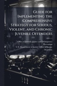 bokomslag Guide for Implementing the Comprehensive Strategy for Serious, Violent, and Chronic Juvenile Offenders