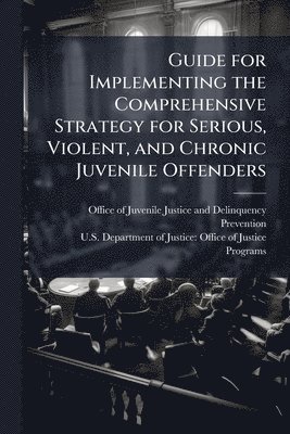 bokomslag Guide for Implementing the Comprehensive Strategy for Serious, Violent, and Chronic Juvenile Offenders
