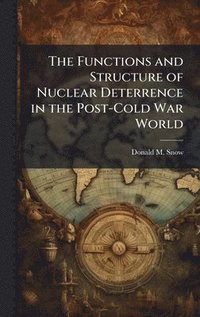 bokomslag The Functions and Structure of Nuclear Deterrence in the Post-Cold War World