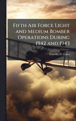 Fifth Air Force Light and Medium Bomber Operations During 1942 and 1943
