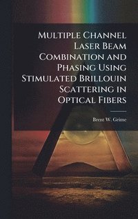 bokomslag Multiple Channel Laser Beam Combination and Phasing Using Stimulated Brillouin Scattering in Optical Fibers