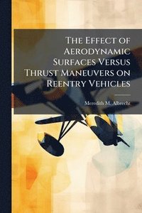 bokomslag The Effect of Aerodynamic Surfaces Versus Thrust Maneuvers on Reentry Vehicles