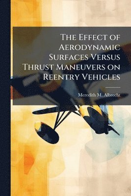 bokomslag The Effect of Aerodynamic Surfaces Versus Thrust Maneuvers on Reentry Vehicles