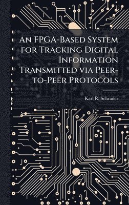 bokomslag An FPGA-Based System for Tracking Digital Information Transmitted via Peer-to-Peer Protocols