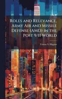 bokomslag Roles and Relevance, Army Air and Missile Defense (AMD) in the Post 9/11 World