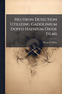 bokomslag Neutron Detection Utilizing Gadolinium Doped Hafnium Oxide Films