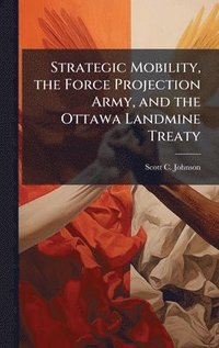 bokomslag Strategic Mobility, the Force Projection Army, and the Ottawa Landmine Treaty