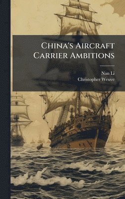 Nan Li, Christopher Weuve - China's Aircraft Carrier Ambitions, Inbunden
