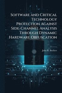 bokomslag Software and Critical Technology Protection Against Side-Channel Analysis Through Dynamic Hardware Obfuscation