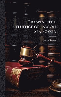 bokomslag Grasping the Influence of Law on Sea Power