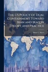 bokomslag US Policy of Dual Containment Toward Iran and Iraq in Theory and Practice
