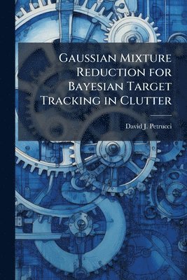 bokomslag Gaussian Mixture Reduction for Bayesian Target Tracking in Clutter