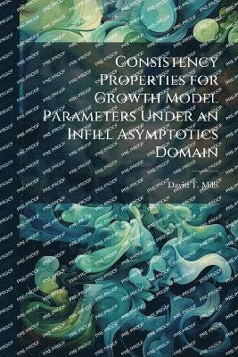 bokomslag Consistency Properties for Growth Model Parameters Under an Infill Asymptotics Domain