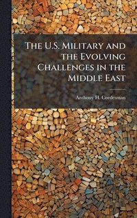 bokomslag The U.S. Military and the Evolving Challenges in the Middle East