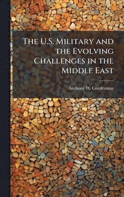 bokomslag The U.S. Military and the Evolving Challenges in the Middle East