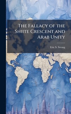 bokomslag The Fallacy of the Shiite Crescent and Arab Unity