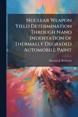 Nuclear Weapon Yield Determination Through Nano Indentation of Thermally Degraded Automobile Paint