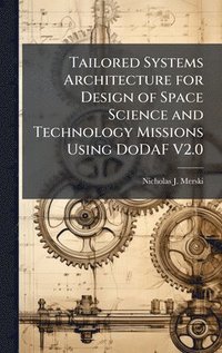 bokomslag Tailored Systems Architecture for Design of Space Science and Technology Missions Using DoDAF V2.0