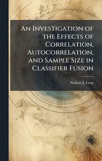 bokomslag Investigation of the Effects of Correlation, Autocorrelation, and Sample Size in Classifier Fusion