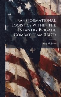 bokomslag Transformational Logistics Within the Infantry Brigade Combat Team (IBCT)