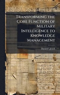 bokomslag Transforming the Core Function of Military Intelligence to Knowledge Management