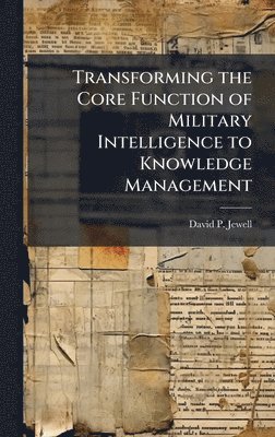bokomslag Transforming the Core Function of Military Intelligence to Knowledge Management