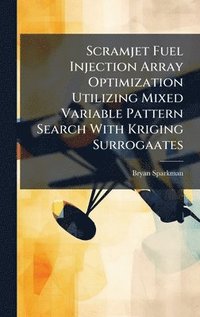 bokomslag Scramjet Fuel Injection Array Optimization Utilizing Mixed Variable Pattern Search With Kriging Surrogaates