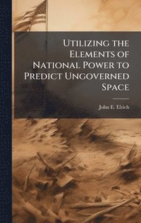 bokomslag Utilizing the Elements of National Power to Predict Ungoverned Space