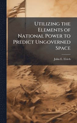 bokomslag Utilizing the Elements of National Power to Predict Ungoverned Space