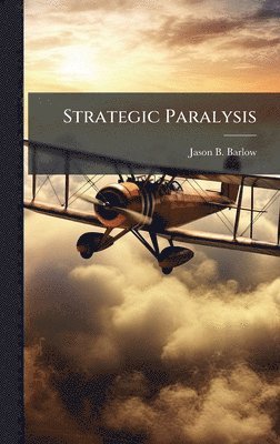 Jason B Barlow, Jason B. Barlow - Strategic Paralysis, Inbunden