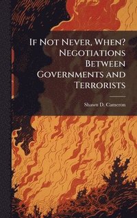 bokomslag If Not Never, When? Negotiations Between Governments and Terrorists