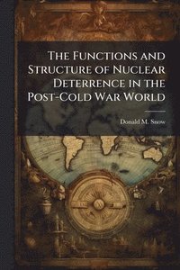 bokomslag The Functions and Structure of Nuclear Deterrence in the Post-Cold War World