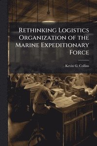 bokomslag Rethinking Logistics Organization of the Marine Expeditionary Force