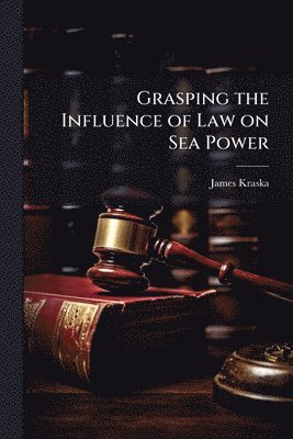 bokomslag Grasping the Influence of Law on Sea Power